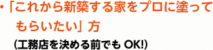 これから新築する家をプロに塗ってもらいたい方（工務店を決める前でもOK!）