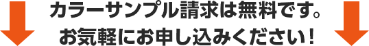 カラーサンプル請求は無料です。
お気軽にお申し込みください！