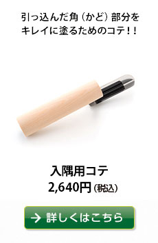 引っ込んだ角（かど）を部分キレイに塗るためのコテ！！
入隅用コテ　2,160円（税込）