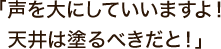 「声を大にしていいますよ！天井は塗るべきだと！」