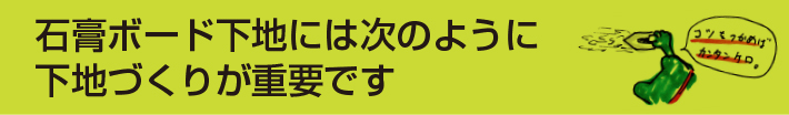 石膏ボード下地には次のように下地づくりが重要です