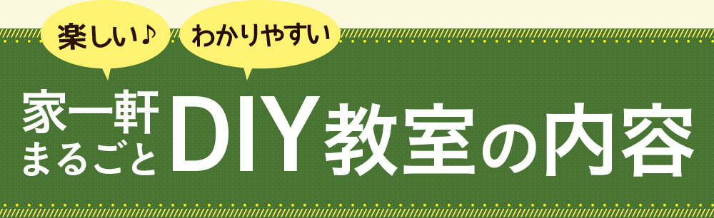 楽しい♪わかりやすい　家一軒まるごとDIY教室の内容