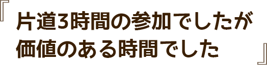 片道3時間の参加でしたが価値のある時間でした