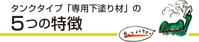 タンクタイプ専用下塗り材 BASEだけの3つの特徴