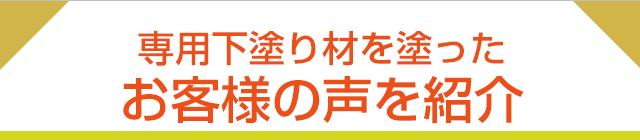 専用下塗り材を縫ったお客様の声を紹介