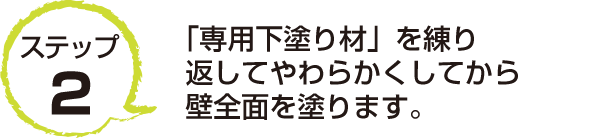 ステップ2　「専用下塗り材」を練り返してやわらかくしてから壁全面を塗ります。