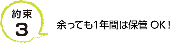 特徴3 余っても１年間は保管OK！