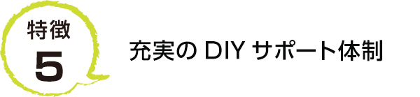 特徴5 充実のDIYサポート体制