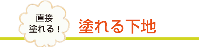 直接塗れる！塗れる下地