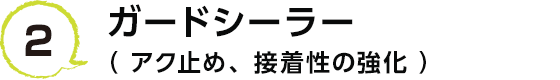 2 ガードシーラー（アク止め、接着性の強化）