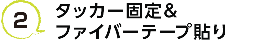 2 タッカー固定＆ファイバーテープ貼り